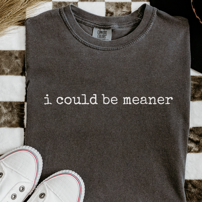 I Could Be Meaner – Funny Sarcastic Minimalist Tee - Comfort Colors 1717 Pepper