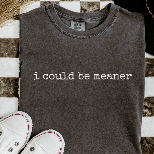 I Could Be Meaner – Funny Sarcastic Minimalist Tee - Comfort Colors 1717 Pepper