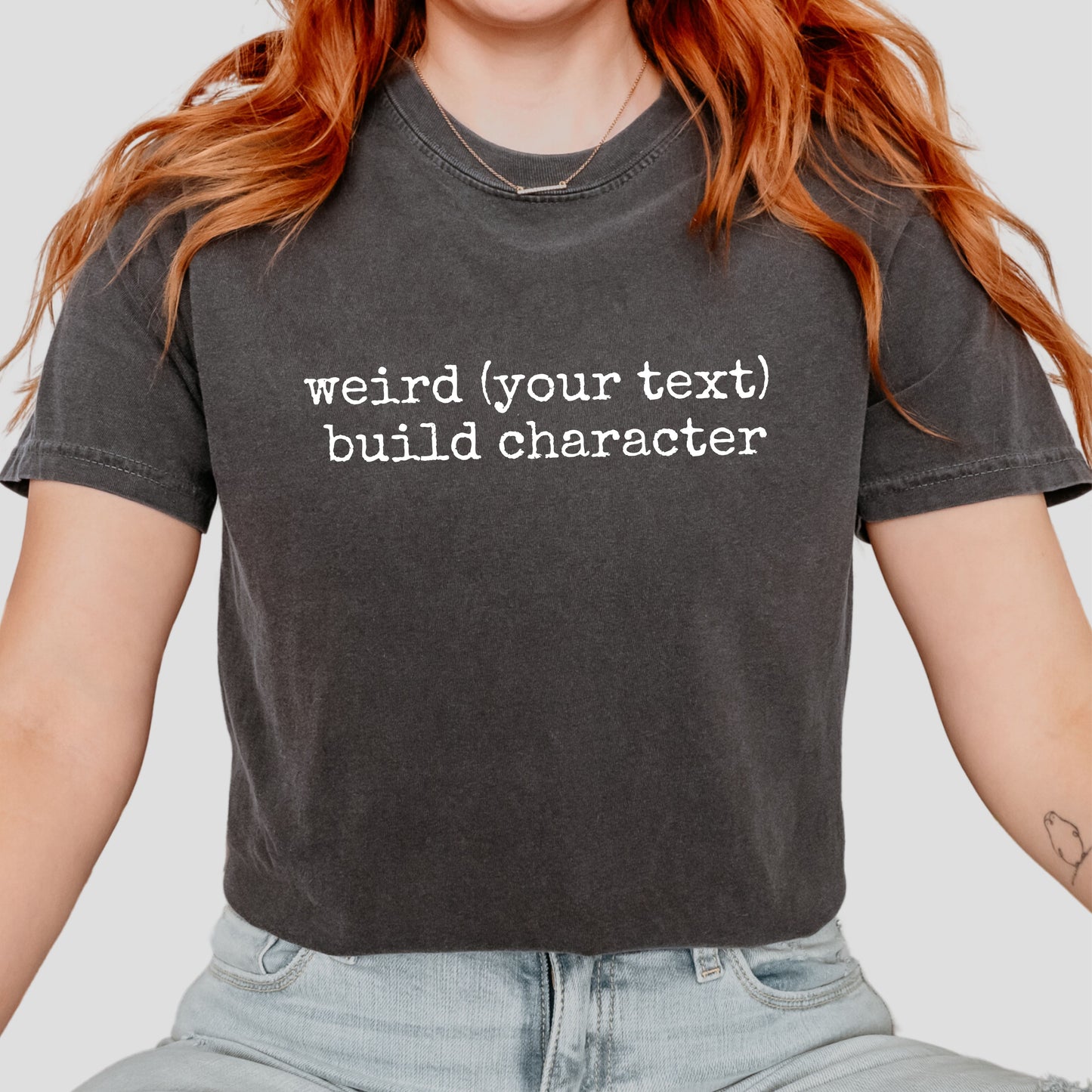 Weird (Your Text) Build Character | Personalized Comfort Colors 1717 T-Shirt | Funny Custom Tee